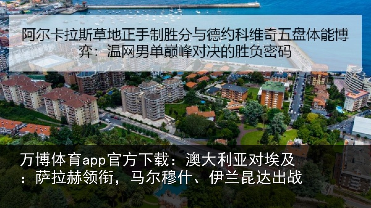 万博体育app官方下载：澳大利亚对埃及：萨拉赫领衔，马尔穆什、伊兰昆达出战